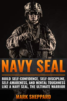 Navy SEAL: Build Self-Confidence, Self -Discipline, Self-Awareness, and ...