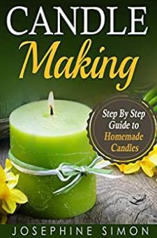 Candle Making: Step-by-Step Guide To Homemade Candles By Josephine Simon