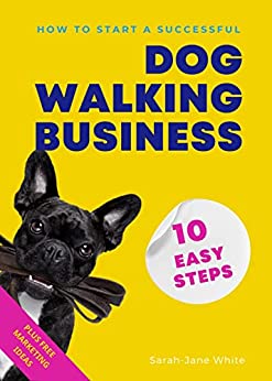 How to start a successful Dog Walking Business in 10 Easy Steps by Sarah-Jane White