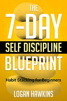 The 7-day Self Discipline Blueprint: Habit Stacking For Beginners (self 