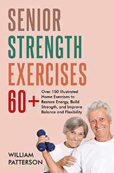 SENIOR STRENGTH EXERCISES 60+: over 150 Illustrated Home Exercises to ...