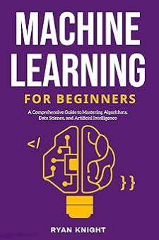 Machine Learning For Beginners: A Comprehensive Guide To Mastering ...