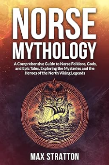 Norse Mythology: A Comprehensive Guide to Norse Folklore, Gods, and ...