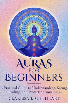 Auras for Beginners: A Practical Guide to Understanding, Seeing ...